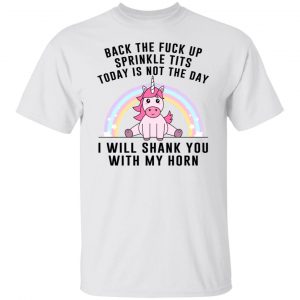 Back The Fuck Up Sprinkle Tits Today Is Not The Day I Will Shank You With My Horn T-Shirts, Hoodies, Sweater Unicorn 2