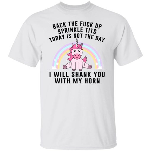 Back The Fuck Up Sprinkle Tits Today Is Not The Day I Will Shank You With My Horn T-Shirts, Hoodies, Sweater 2