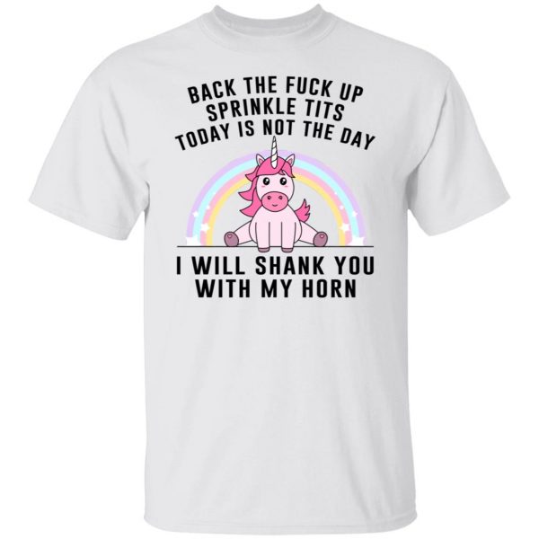 Back The Fuck Up Sprinkle Tits Today Is Not The Day I Will Shank You With My Horn T-Shirts, Hoodies, Sweater 2