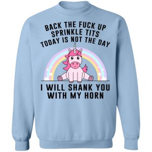 Back The Fuck Up Sprinkle Tits Today Is Not The Day I Will Shank You With My Horn T-Shirts, Hoodies, Sweater 23