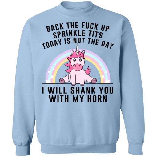 Back The Fuck Up Sprinkle Tits Today Is Not The Day I Will Shank You With My Horn T-Shirts, Hoodies, Sweater 12