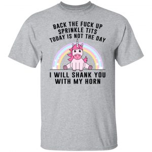 Back The Fuck Up Sprinkle Tits Today Is Not The Day I Will Shank You With My Horn T-Shirts, Hoodies, Sweater 14