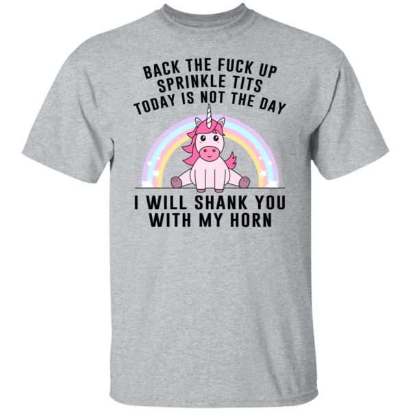 Back The Fuck Up Sprinkle Tits Today Is Not The Day I Will Shank You With My Horn T-Shirts, Hoodies, Sweater 3