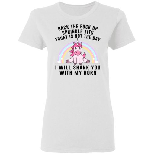 Back The Fuck Up Sprinkle Tits Today Is Not The Day I Will Shank You With My Horn T-Shirts, Hoodies, Sweater 5