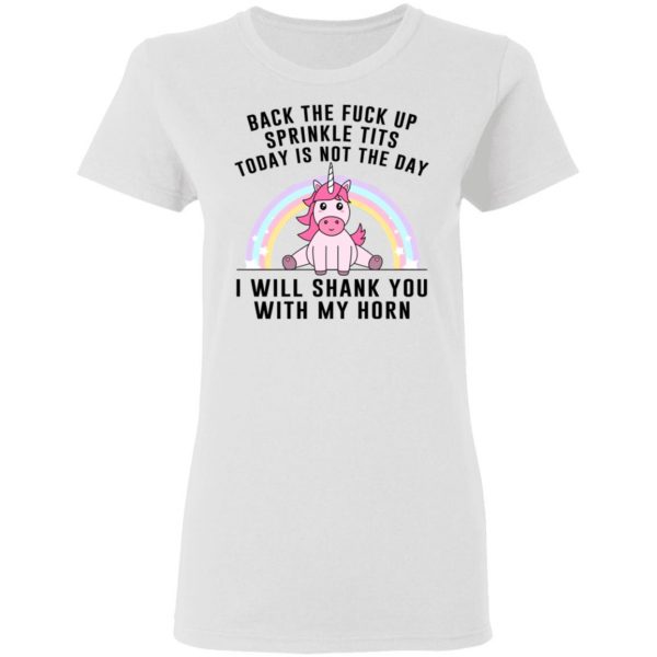 Back The Fuck Up Sprinkle Tits Today Is Not The Day I Will Shank You With My Horn T-Shirts, Hoodies, Sweater 5