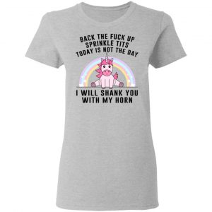 Back The Fuck Up Sprinkle Tits Today Is Not The Day I Will Shank You With My Horn T-Shirts, Hoodies, Sweater 17