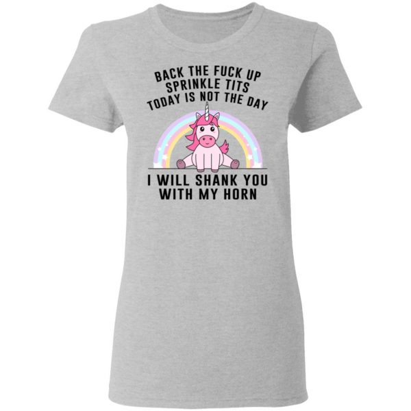 Back The Fuck Up Sprinkle Tits Today Is Not The Day I Will Shank You With My Horn T-Shirts, Hoodies, Sweater 6