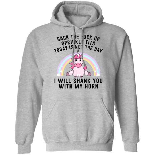 Back The Fuck Up Sprinkle Tits Today Is Not The Day I Will Shank You With My Horn T-Shirts, Hoodies, Sweater 7