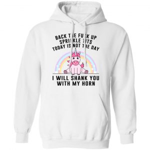 Back The Fuck Up Sprinkle Tits Today Is Not The Day I Will Shank You With My Horn T-Shirts, Hoodies, Sweater 19