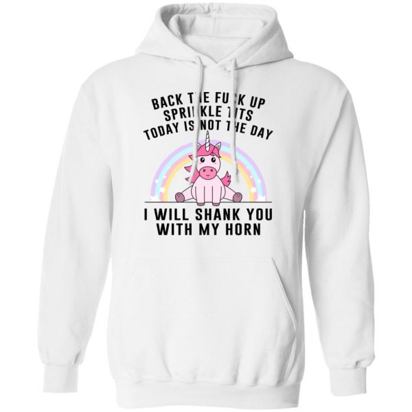 Back The Fuck Up Sprinkle Tits Today Is Not The Day I Will Shank You With My Horn T-Shirts, Hoodies, Sweater 8