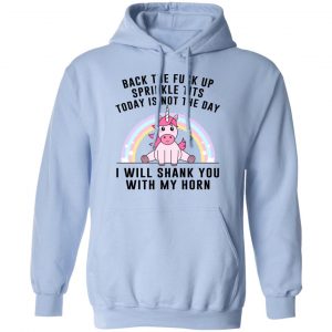 Back The Fuck Up Sprinkle Tits Today Is Not The Day I Will Shank You With My Horn T-Shirts, Hoodies, Sweater 20