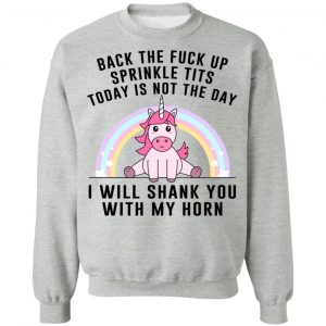 Back The Fuck Up Sprinkle Tits Today Is Not The Day I Will Shank You With My Horn T-Shirts, Hoodies, Sweater 21