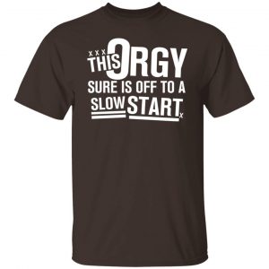 This Orgy Sure Is Off To A Slow Start T-Shirts, Hoodies, Sweater 5