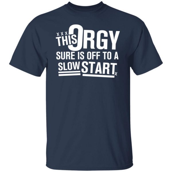 This Orgy Sure Is Off To A Slow Start T-Shirts, Hoodies, Sweater Apparel 5