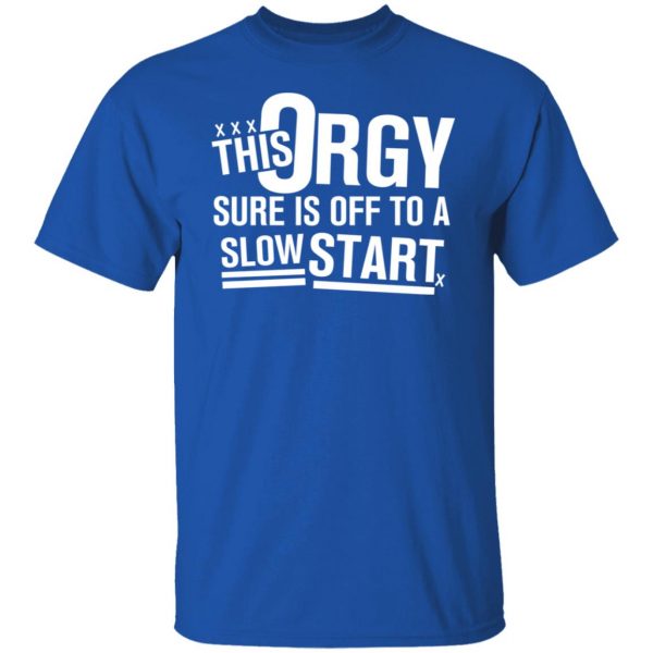 This Orgy Sure Is Off To A Slow Start T-Shirts, Hoodies, Sweater Apparel 6