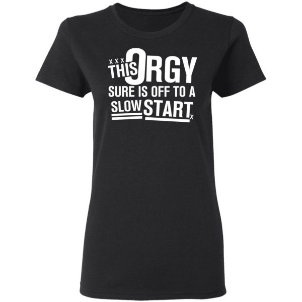 This Orgy Sure Is Off To A Slow Start T-Shirts, Hoodies, Sweater Apparel 7