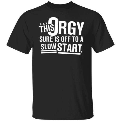 This Orgy Sure Is Off To A Slow Start T-Shirts, Hoodies, Sweater 1