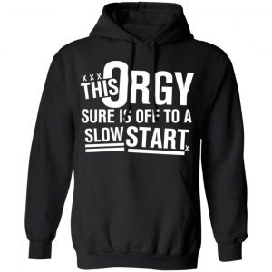 This Orgy Sure Is Off To A Slow Start T-Shirts, Hoodies, Sweater 7