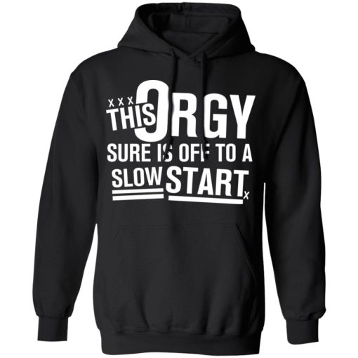 This Orgy Sure Is Off To A Slow Start T-Shirts, Hoodies, Sweater 4