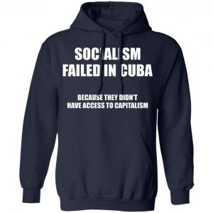 Socialism Failed in Cuba Because They Don't Have Access To Capitalism T-Shirts, Hoodies, Sweater 19