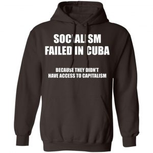 Socialism Failed in Cuba Because They Don't Have Access To Capitalism T-Shirts, Hoodies, Sweater 20