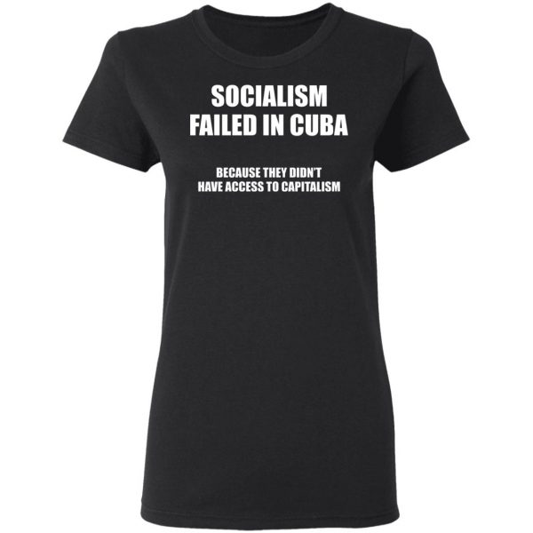 Socialism Failed in Cuba Because They Don't Have Access To Capitalism T-Shirts, Hoodies, Sweater 5