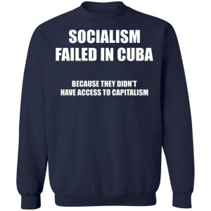 Socialism Failed in Cuba Because They Don't Have Access To Capitalism T-Shirts, Hoodies, Sweater 23