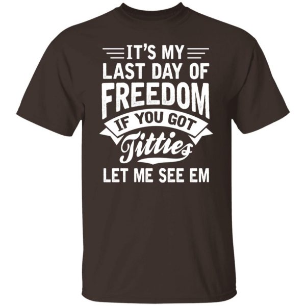It's My Last Day Of Freedom If You Got Titties Let Me See Em T-Shirts, Hoodies, Sweater 2