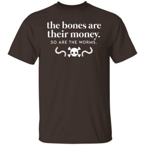 The Bones Are Their Money So Are The Worms T-Shirts, Hoodies, Sweater Collection 2