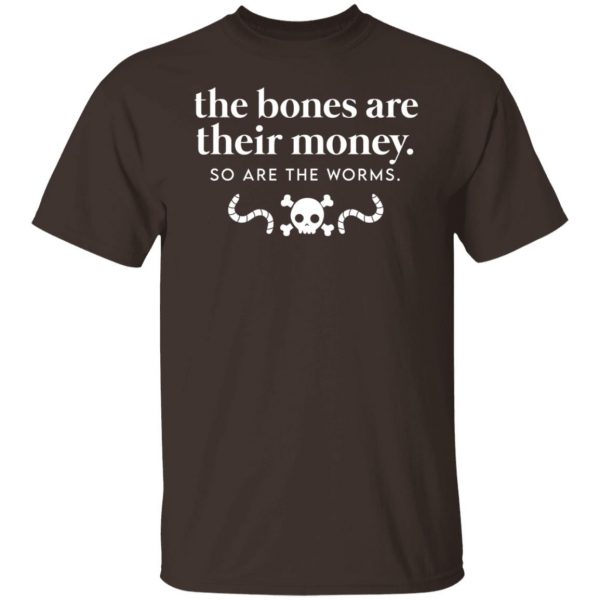 The Bones Are Their Money So Are The Worms T-Shirts, Hoodies, Sweater Apparel 4