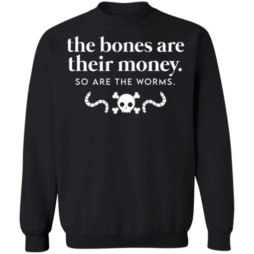 The Bones Are Their Money So Are The Worms T-Shirts, Hoodies, Sweater 11