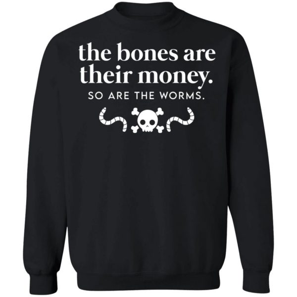 The Bones Are Their Money So Are The Worms T-Shirts, Hoodies, Sweater Apparel 13