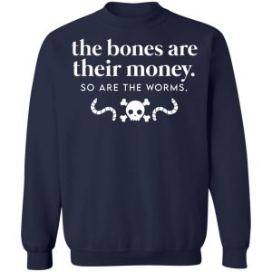 The Bones Are Their Money So Are The Worms T-Shirts, Hoodies, Sweater 23