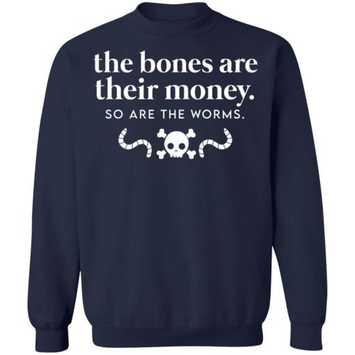 The Bones Are Their Money So Are The Worms T-Shirts, Hoodies, Sweater 12