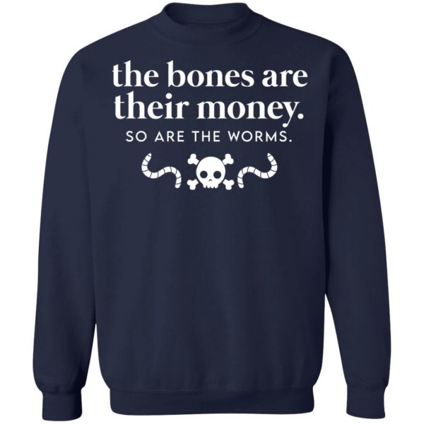 The Bones Are Their Money So Are The Worms T-Shirts, Hoodies, Sweater Apparel 14