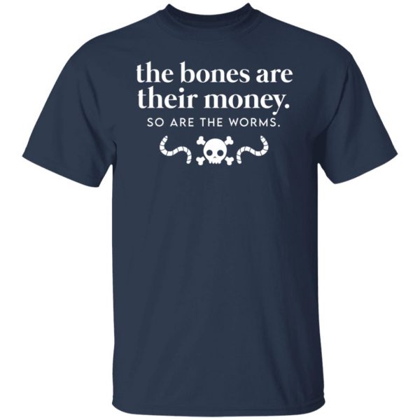 The Bones Are Their Money So Are The Worms T-Shirts, Hoodies, Sweater Apparel 5