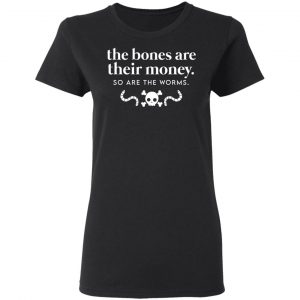 The Bones Are Their Money So Are The Worms T-Shirts, Hoodies, Sweater 16