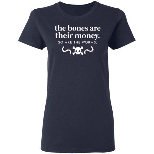 The Bones Are Their Money So Are The Worms T-Shirts, Hoodies, Sweater 6