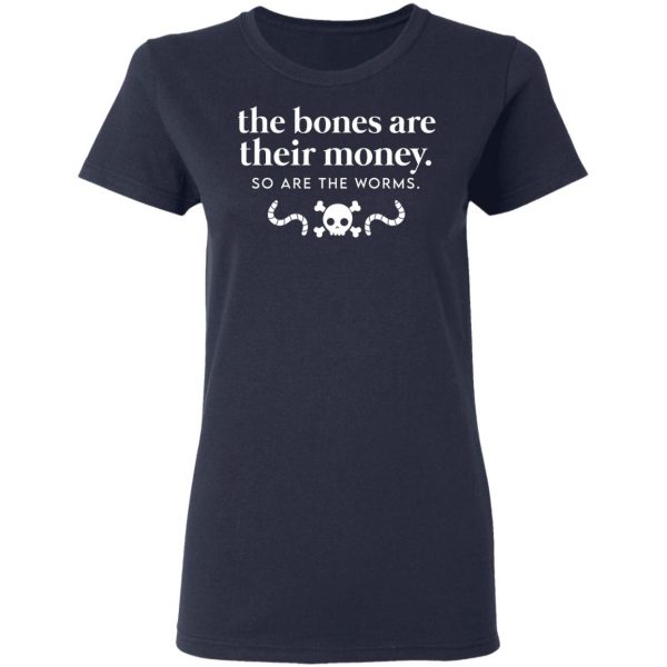 The Bones Are Their Money So Are The Worms T-Shirts, Hoodies, Sweater Apparel 8