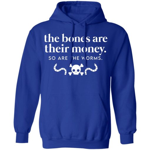 The Bones Are Their Money So Are The Worms T-Shirts, Hoodies, Sweater 10