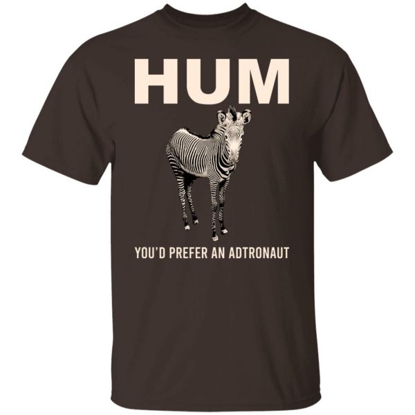 Hum You'd Prefer An Astronaut T-Shirts, Hoodies, Sweater 2