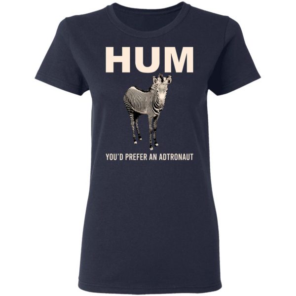 Hum You'd Prefer An Astronaut T-Shirts, Hoodies, Sweater 3