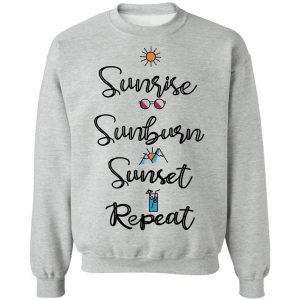 Sunrise Sunburn Sunset Repeat T-Shirts, Hoodies, Sweater 21