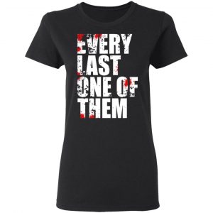 Every Last One Of Them T-Shirts, Hoodies, Sweater 5