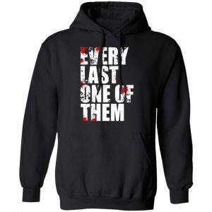 Every Last One Of Them T-Shirts, Hoodies, Sweater 6