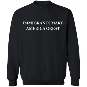 Immigrants Make America Great T-Shirts, Hoodies, Sweater 22