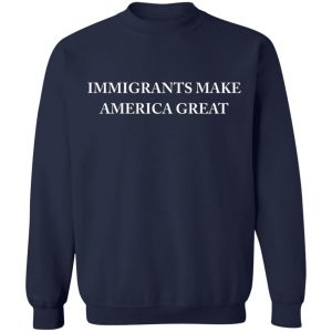 Immigrants Make America Great T-Shirts, Hoodies, Sweater 23