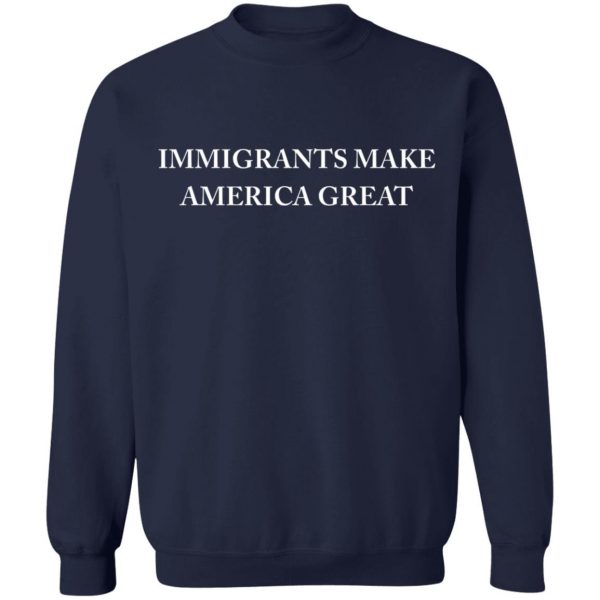 Immigrants Make America Great T-Shirts, Hoodies, Sweater 12