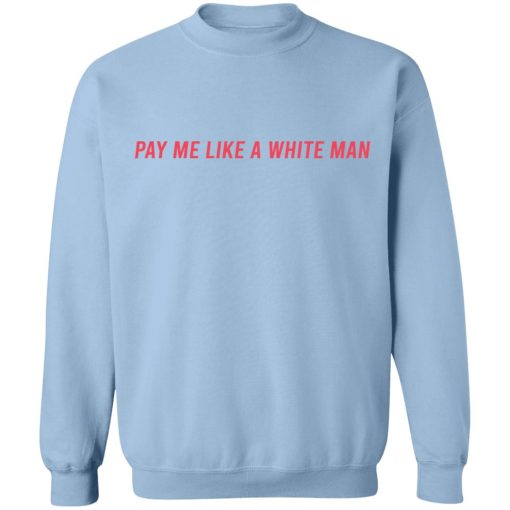 Pay Me Like A White Man T-Shirts, Hoodies, Sweater - Image 11