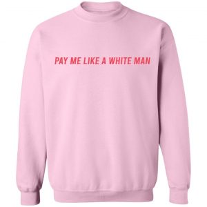 Pay Me Like A White Man T-Shirts, Hoodies, Sweater 23
